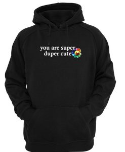 You Are Super Duper Cute Hoodie