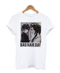 Be Famous Women Badha Rolled – Bad Hair Day T-Shirt