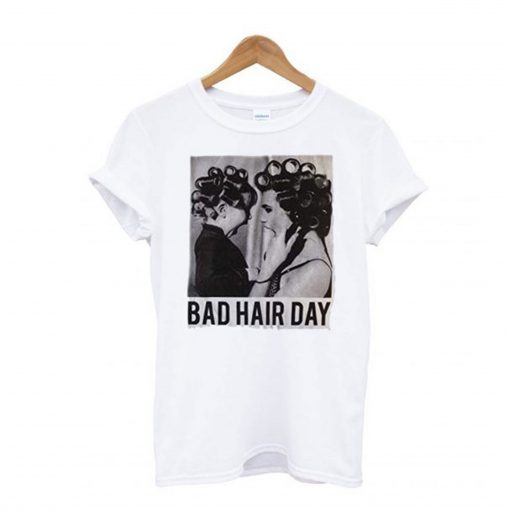 Be Famous Women Badha Rolled – Bad Hair Day T-Shirt