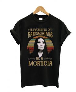 In A World Full Of Kardashians Be A Morticia T Shirt