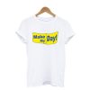 Make My Day! T Shirt