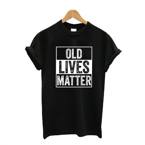 Old Lives Matter T Shirt