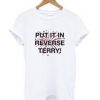 Put It In Reverse Terry T shirt