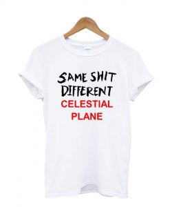 Same Shit Different Celestial Plane T Shirt