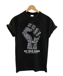 The Fist Say Their Names Black Lives Matter T Shirt