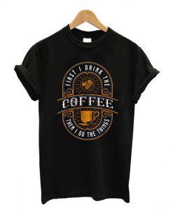 First I Drink The Coffee Vintage T Shirt