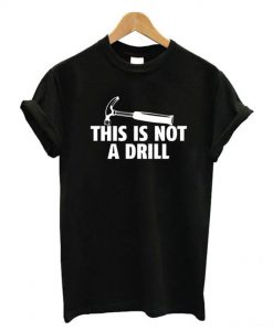 This Is Not A Drill T Shirt