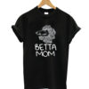 Betta mom T-shrit