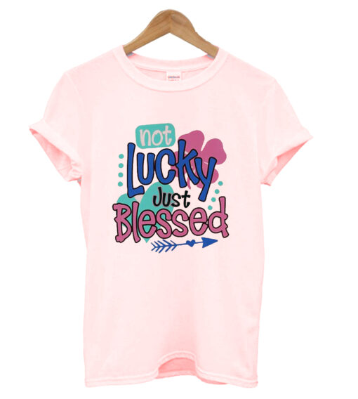 Not lucky just blessed T-shrit