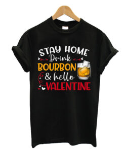 Stay home drink bourbon & hello valentine T-shrit