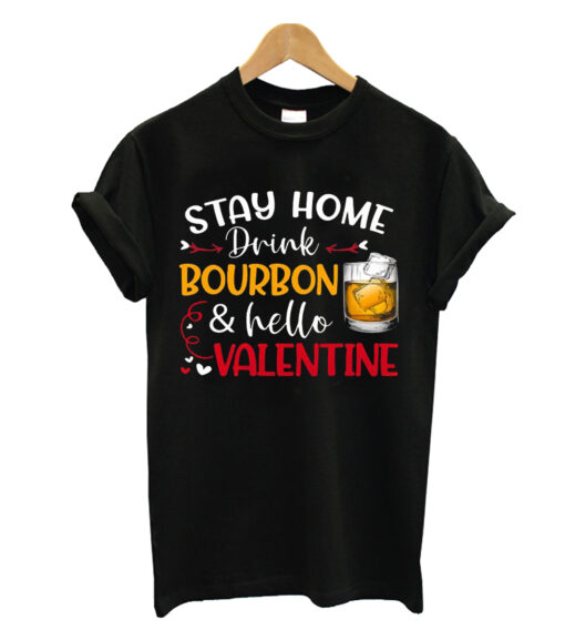 Stay home drink bourbon & hello valentine T-shrit