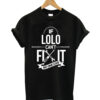 If lolo can't fix it no one can T-shrit