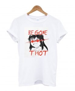 Be Gone Thot T Shirt