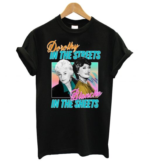 Dorothy In The Streets Blanche In The Sheets T Shirt