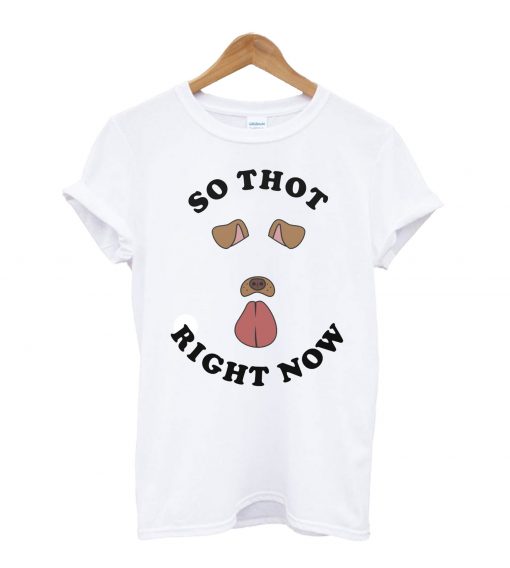 So Thot Right Now T Shirt