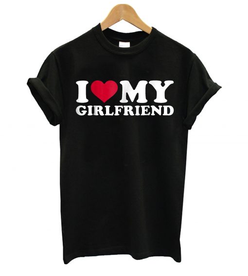 I love my girlfriend T-Shirt