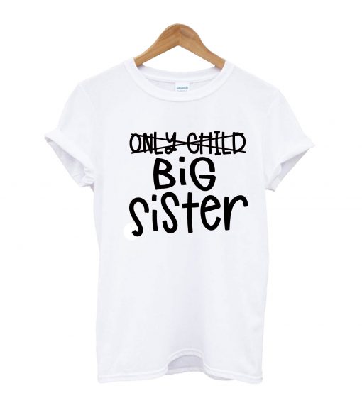 Only Child to Big Sister T Shirt
