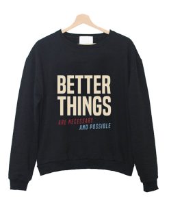 Better Things Are Necessary And Possible Crewneck Sweatshirt