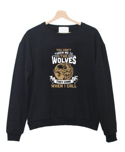 Can't Throw Me To The Wolves They Come When I Call Sweatshirt