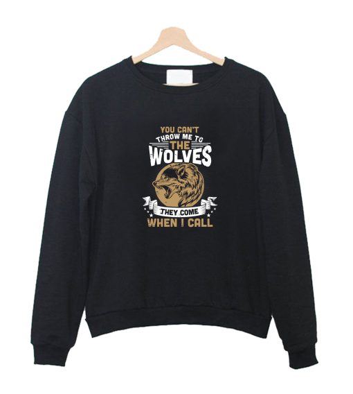 Can't Throw Me To The Wolves They Come When I Call Sweatshirt