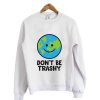 Don't Be Trashy Save The Earth Sweatshirt