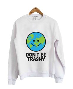 Don't Be Trashy Save The Earth Sweatshirt