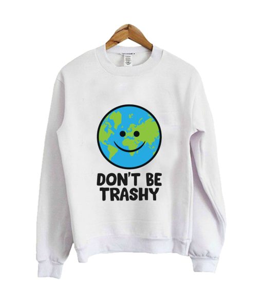 Don't Be Trashy Save The Earth Sweatshirt