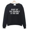 Part of the Journey is the End Sweatshirt