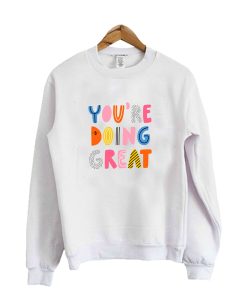 You are doing great Crewneck Sweatshirt