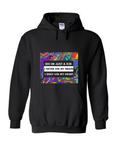 oh im just a kid i never use my brain i only use my heart Hoodie