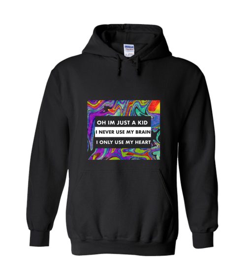 oh im just a kid i never use my brain i only use my heart Hoodie