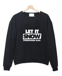 Let it snow somewhere else Crewneck Sweatshirt