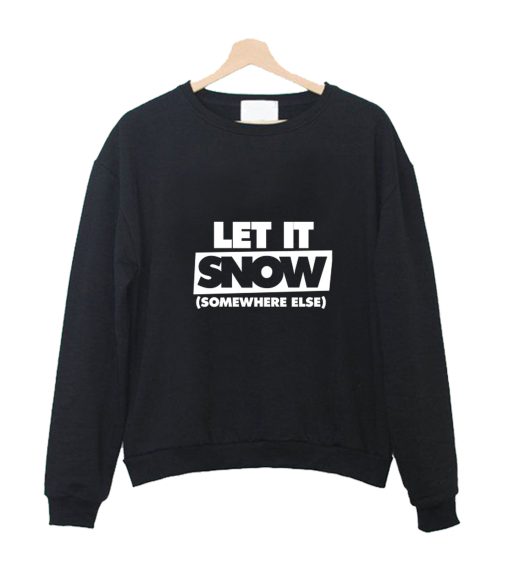 Let it snow somewhere else Crewneck Sweatshirt