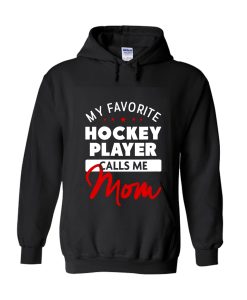 MY FAVORITE HOCKEY PLAYER CALLS ME MOM Hoodie