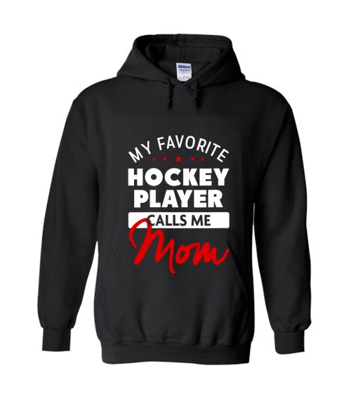 MY FAVORITE HOCKEY PLAYER CALLS ME MOM Hoodie