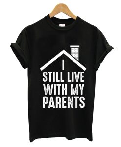 I Still Live With My Parents T-Shirt