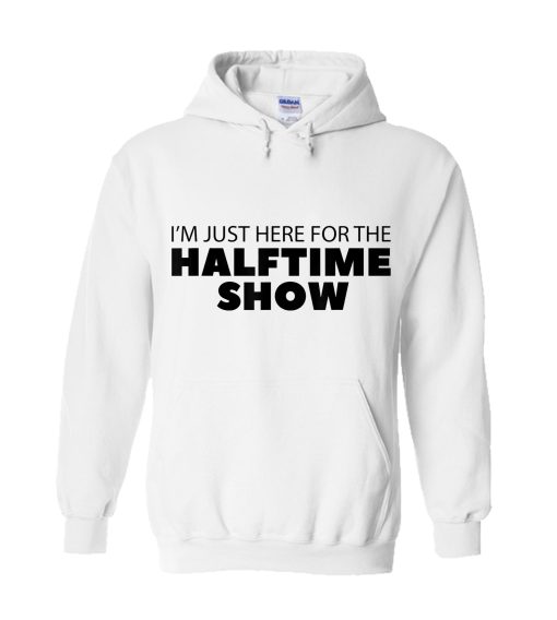 I'm Just Here For The Halftime Show Hoodie