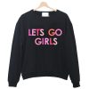 Lets Go Girls Sweatshirt