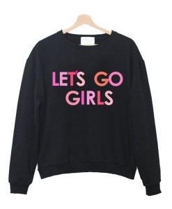 Lets Go Girls Sweatshirt