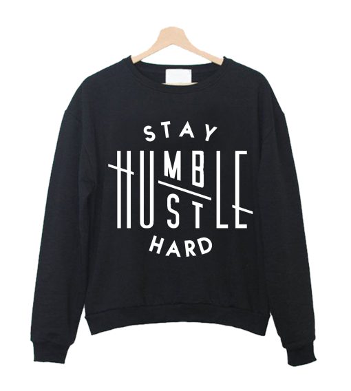 Stay Humble Hustle Hard Sweatshirt