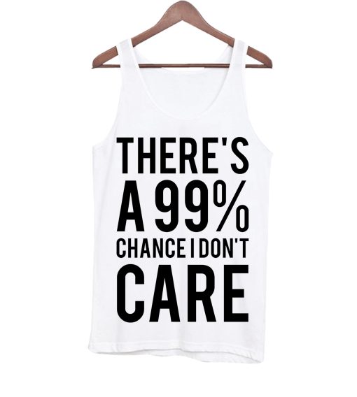 Theres a 99% Chance I Don't Care Tanktop