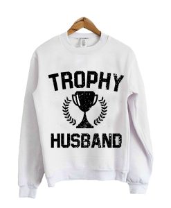 Trophy Husband Sweatshirt