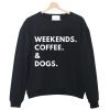 Weekends Coffee And Dogs Sweatshirt