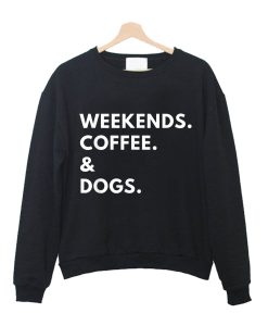 Weekends Coffee And Dogs Sweatshirt