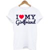 I Love My Girl Friend T ShirtI Love My Girl Friend T Shirt