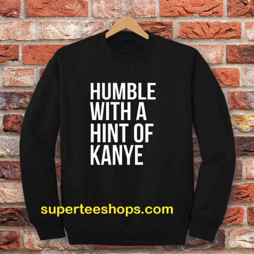 Humble with a Hint of Kanye Sweatshirt