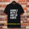 Humble with a Hint of Kanye T-shirt