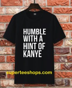 Humble with a Hint of Kanye T-shirt