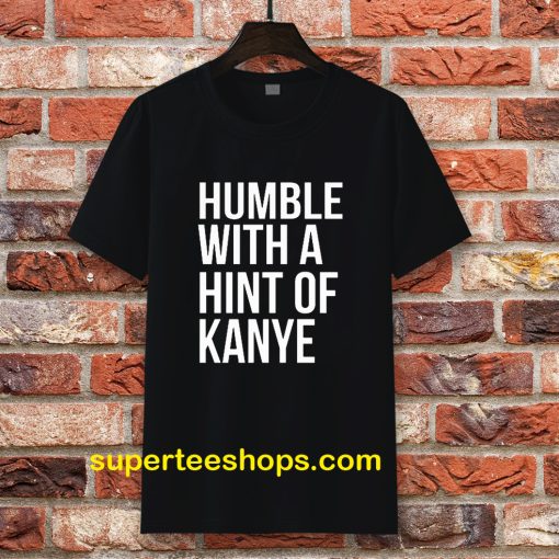 Humble with a Hint of Kanye T-shirt