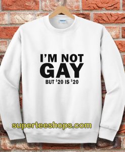 I’m Not Gay But 20 Is Twenty Dollars Sweatshirt
